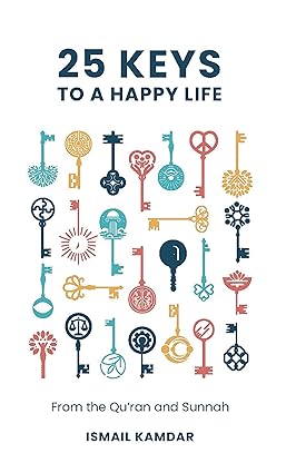 25 Keys to a Happy Life - From the Qur'an and Sunnah