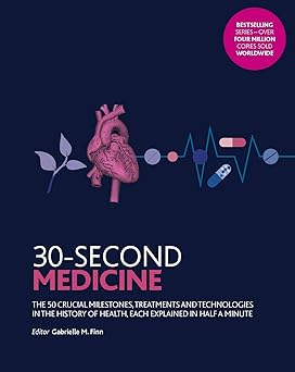 30-Second Medicine - The 50 Crucial Milestones, Treatments and Technologies in the History of Health