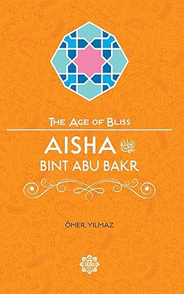 Aisha Bint Abu Bakr (The Age of Bliss)