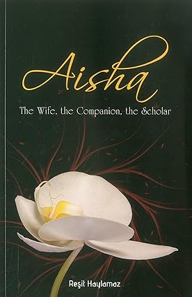 Aisha: The Wife, The Companion, The Scholar