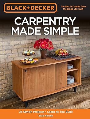 Carpentry Made Simple (Black & Decker) 23 Stylish Projects - Learn As You Build