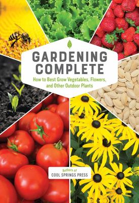 Gardening Complete: How to Best Grow Vegetables Flowers and Other Outdoor Plants