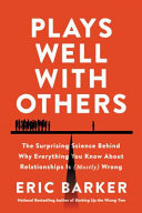 Plays Well with Others: The Surprising Science Behind Why Everything You Know About Relationships is (Mostly) Wrong