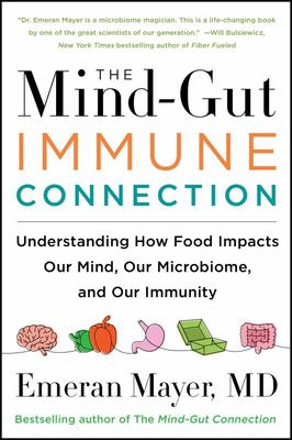 The Mind-Gut-Immune Connection: Understanding How Food Impacts Our Mind Our Microbiome and Our Immunity