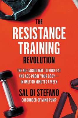 The Resistance Training Revolution: The No-Cardio Way to Burn Fat and Age-Proof Your Body-in Only 60 Minutes a Week