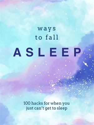 Ways to Fall Asleep: 100 Hacks for When You Can't Get to Sleep